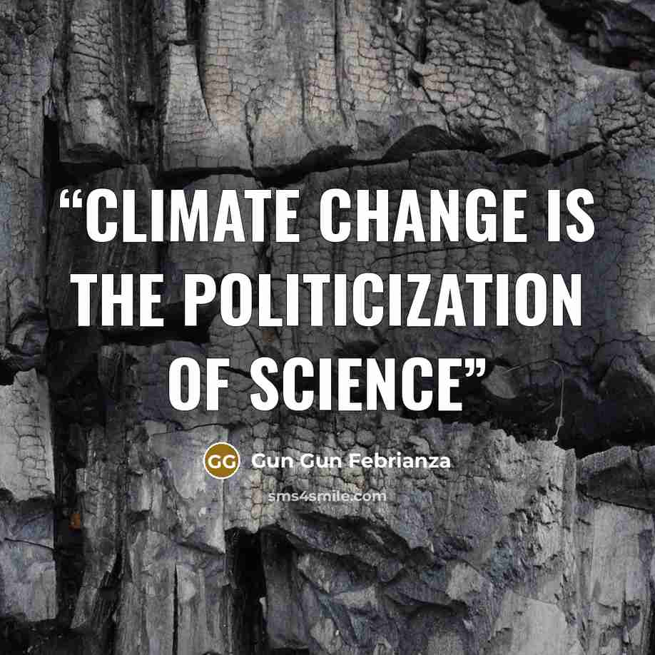 “Climate Change is the politicization of science” quote by Gun Gun Febrianza
