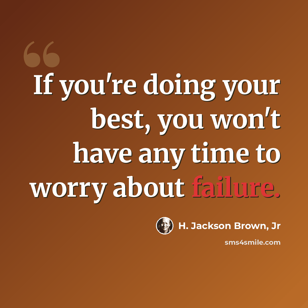 “If you're doing your best, you won't have any time to worry about failure.” quote by H. Jackson Brown, Jr