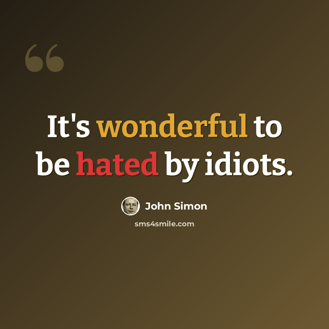 “It's wonderful to be hated by idiots.” quote by John Simon