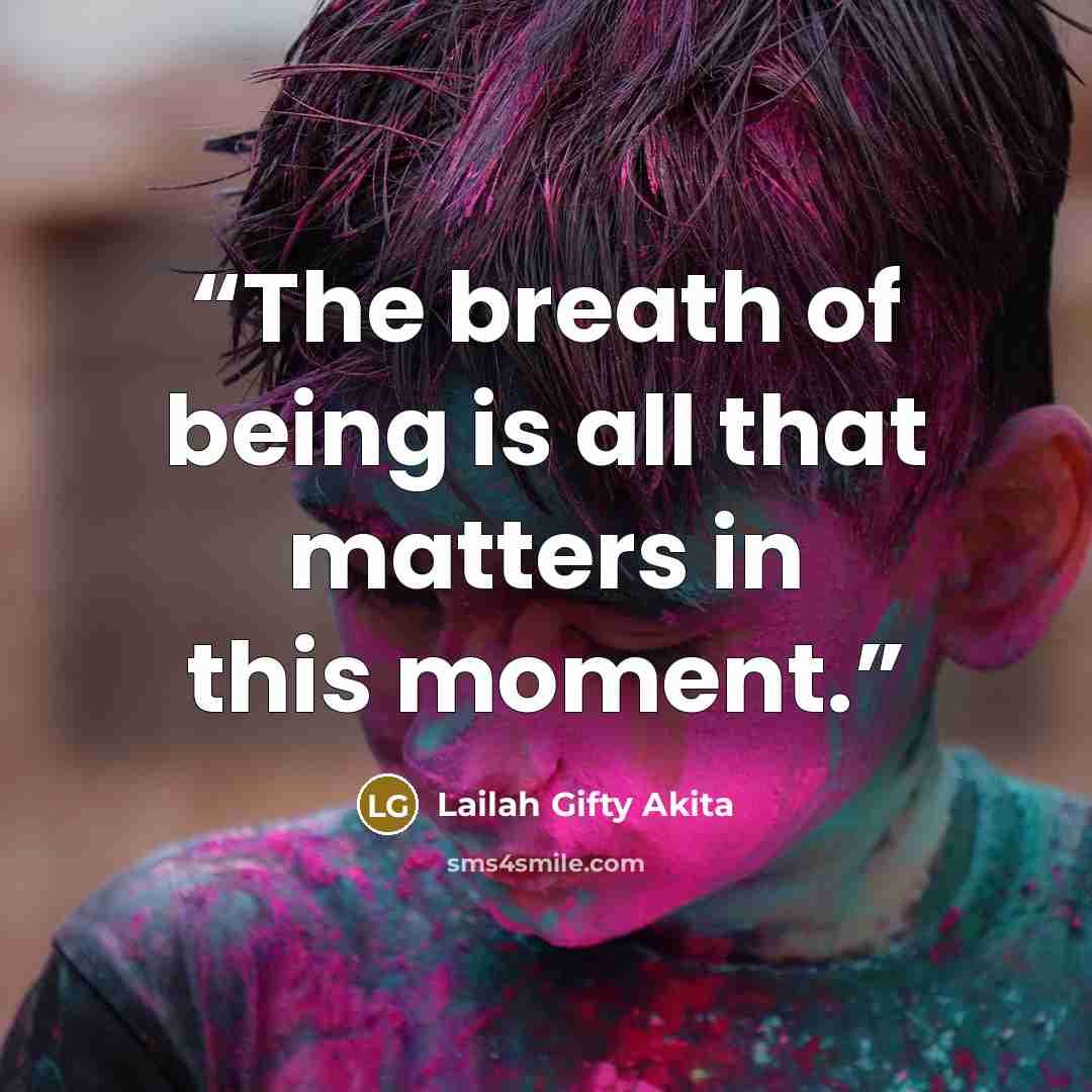 “The breath of being is all that matters in this moment.” quote by Lailah Gifty Akita