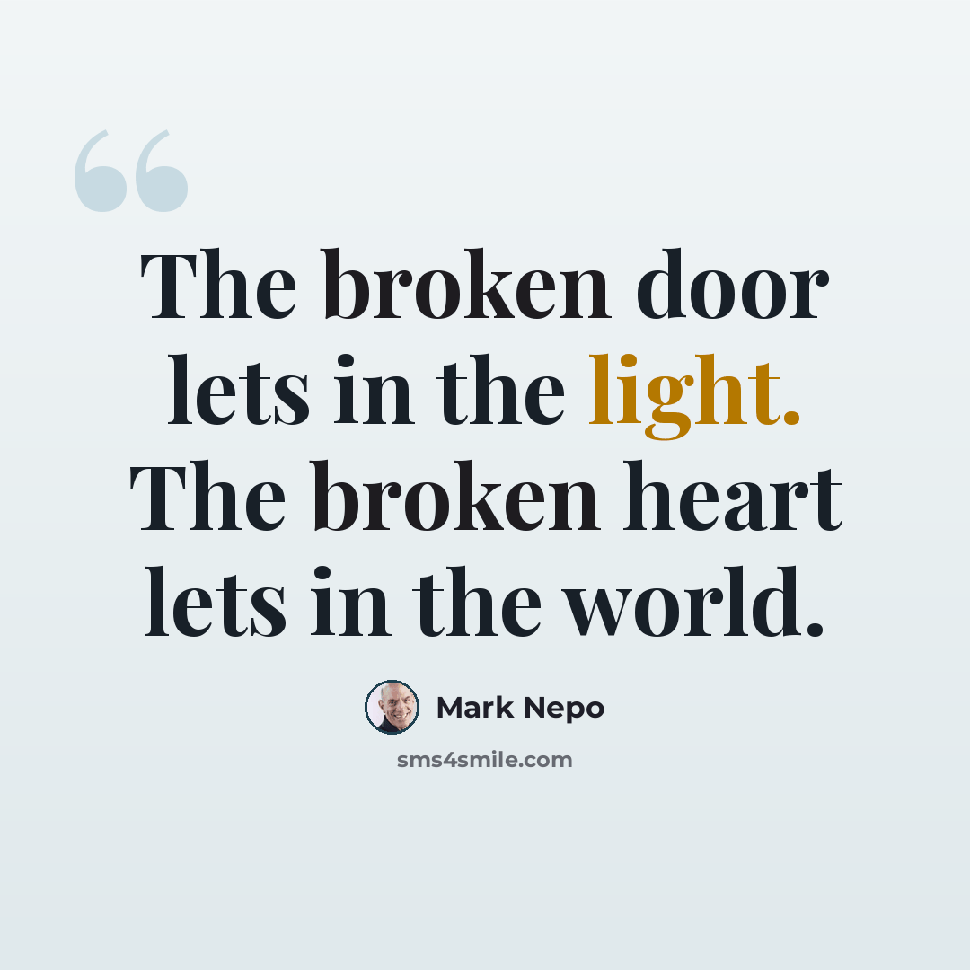“The broken door lets in the light. The broken heart lets in the world.” quote by Mark Nepo