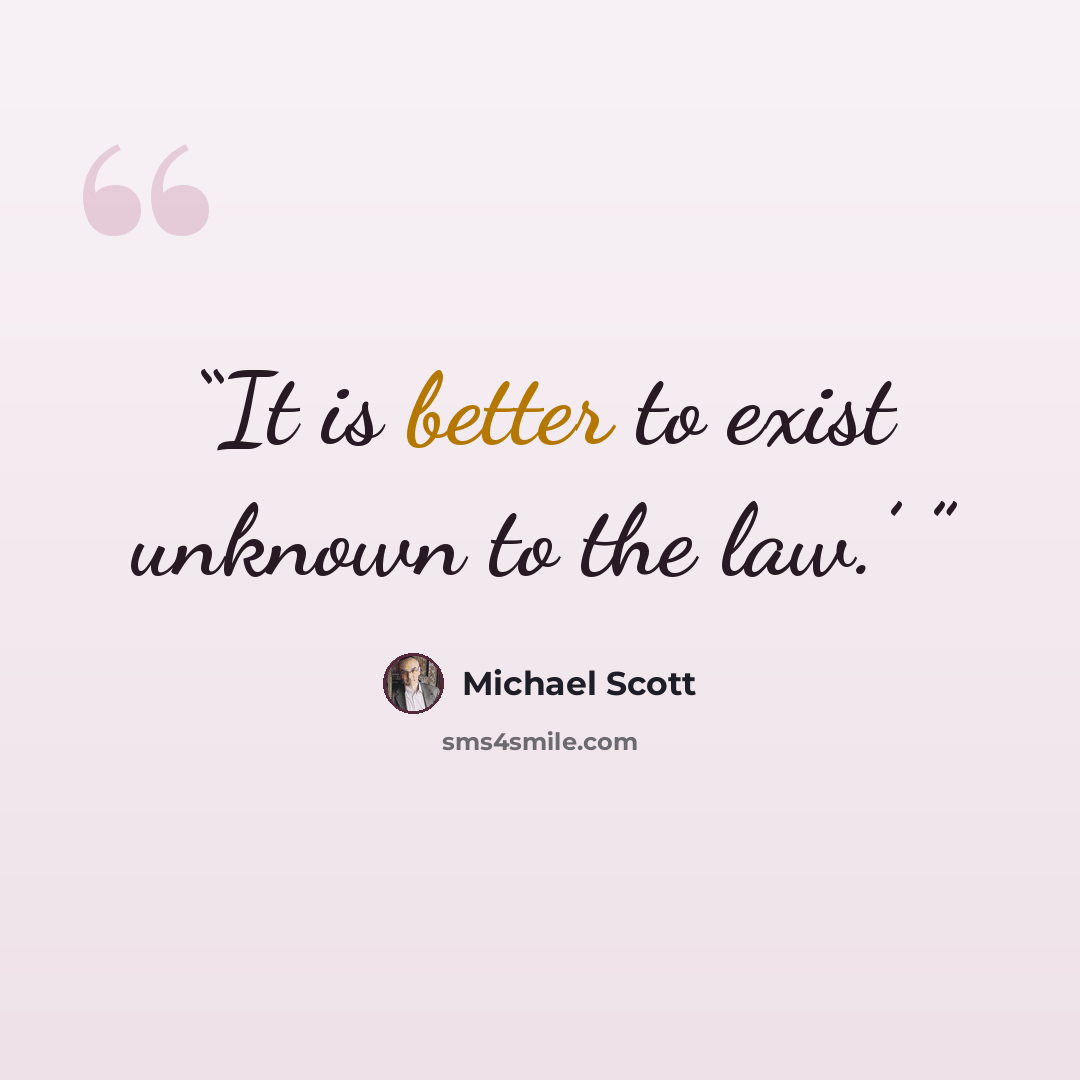 “It is better to exist unknown to the law.’” quote by Michael Scott