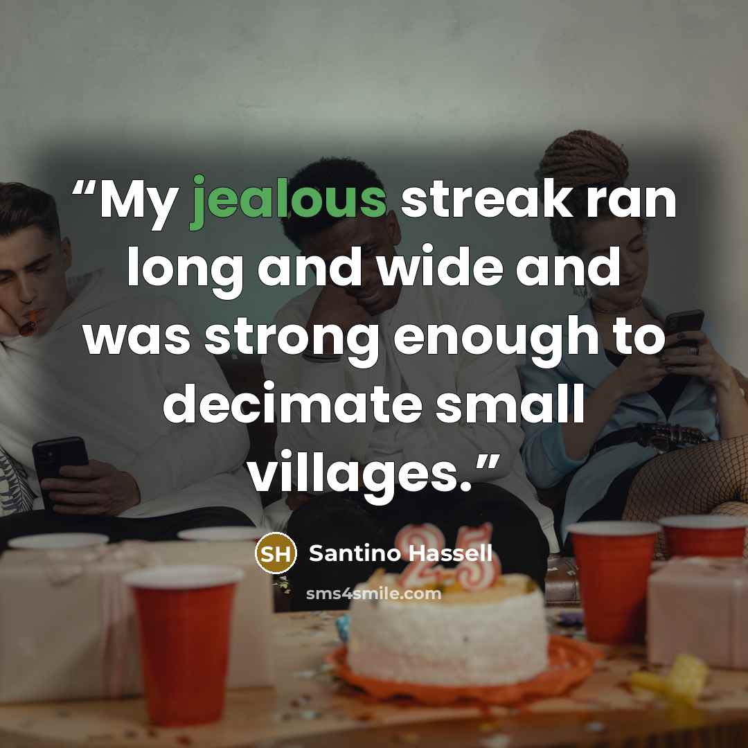 “My jealous streak ran long and wide and was strong enough to decimate small villages.” quote by Santino Hassell