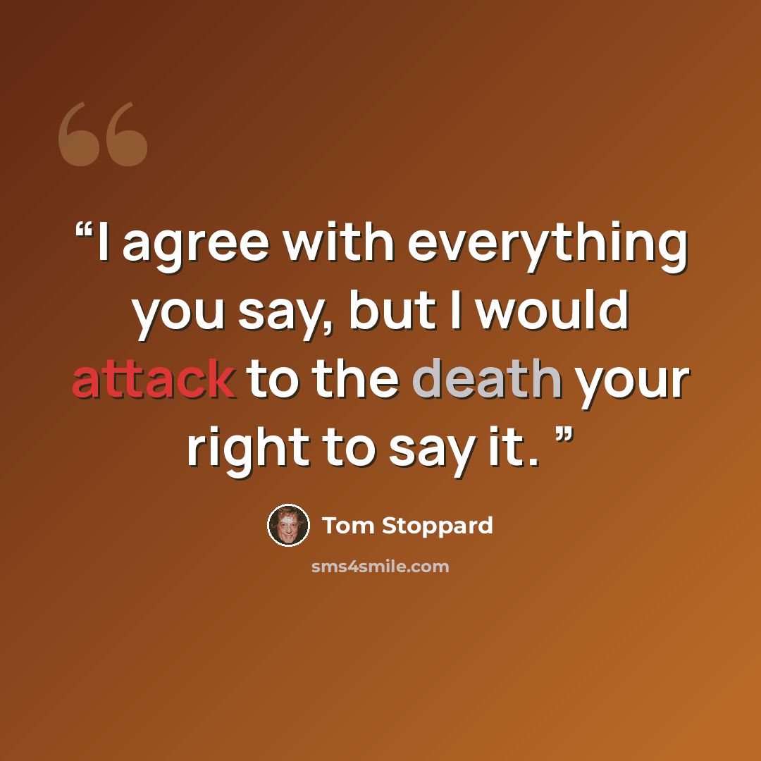 “I agree with everything you say, but I would attack to the death your right to say it.” quote by Tom Stoppard