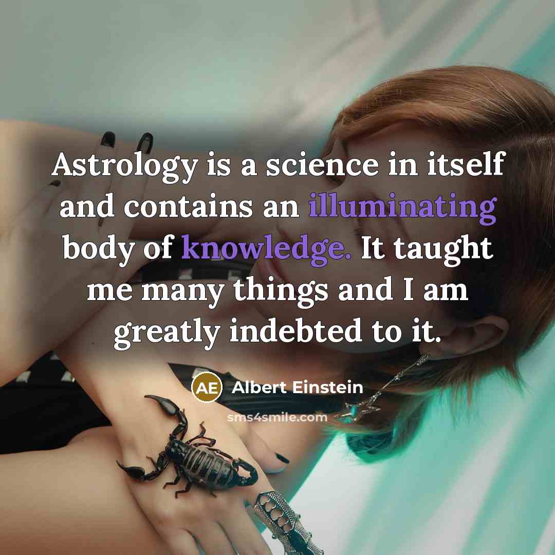 “Astrology is a science in itself and contains an illuminating body of knowledge. It taught me many things and I am greatly indebted to it.” quote by Albert Einstein