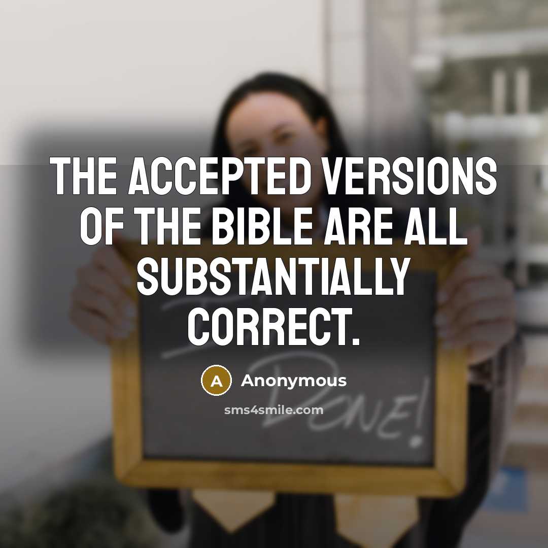 “The accepted versions of the Bible are all substantially correct.” quote by Anonymous