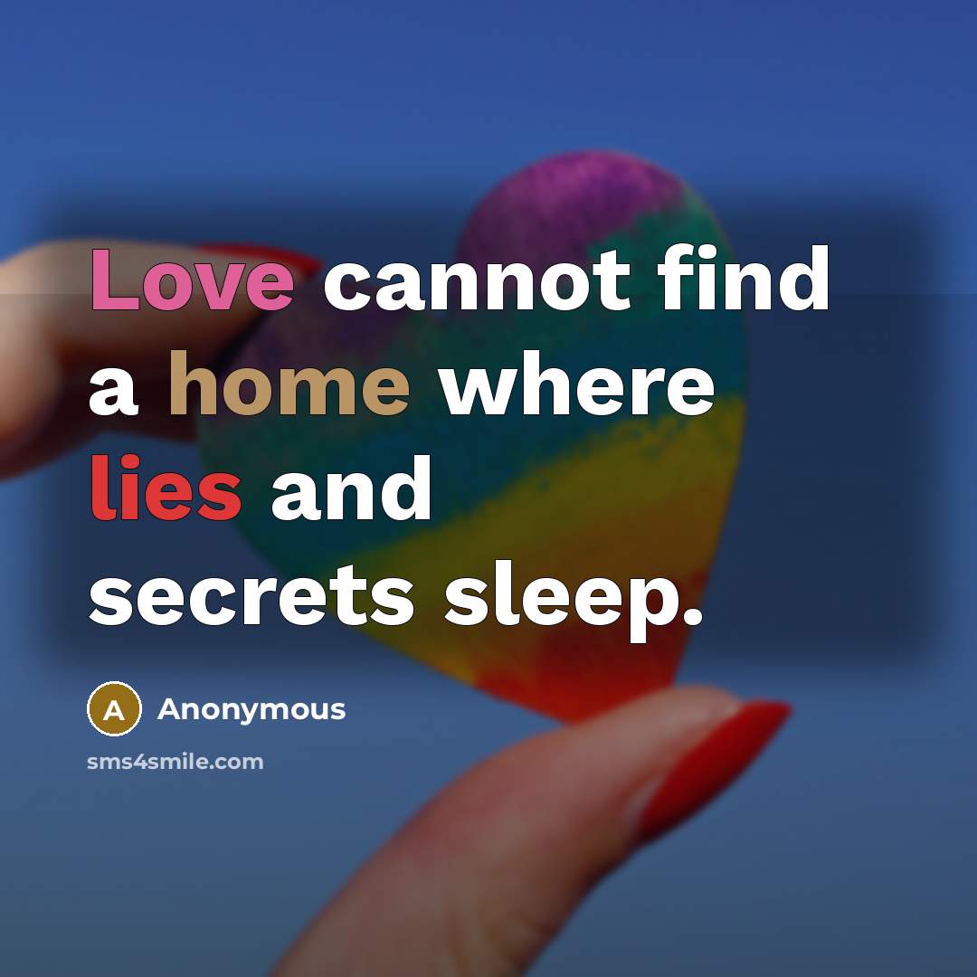 “Love cannot find a home where lies and secrets sleep.” quote by Anonymous