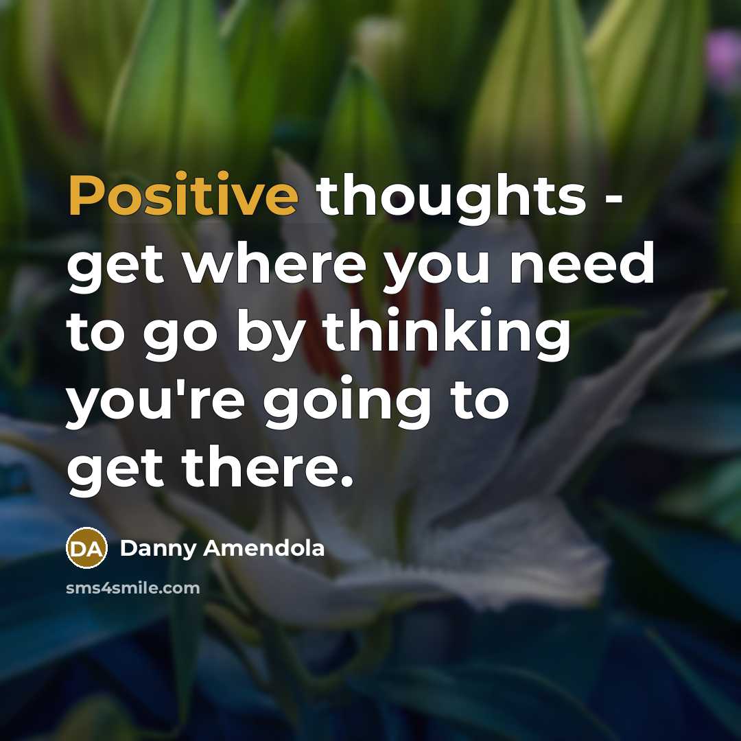 “Positive thoughts - get where you need to go by thinking you're going to get there.” quote by Danny Amendola