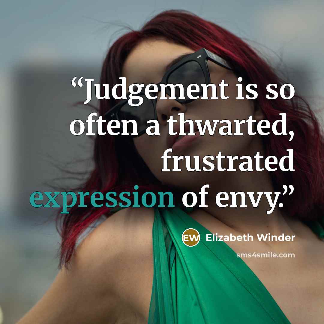 “Judgement is so often a thwarted, frustrated expression of envy.” quote by Elizabeth Winder