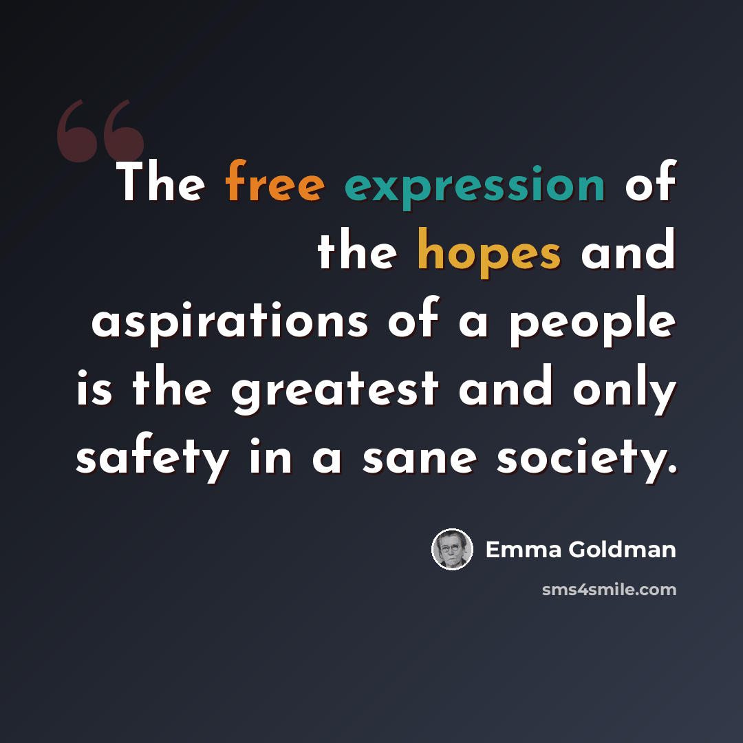 “The free expression of the hopes and aspirations of a people is the greatest and only safety in a sane society.” quote by Emma Goldman