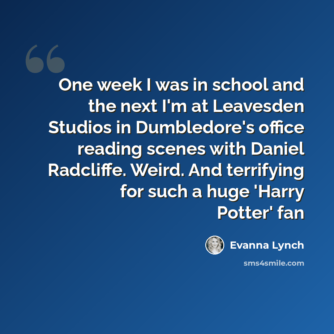 “One week I was in school and the next I'm at Leavesden Studios in Dumbledore's office reading scenes with Daniel Radcliffe. Weird. And terrifying for such a huge 'Harry Potter' fan” quote by Evanna Lynch