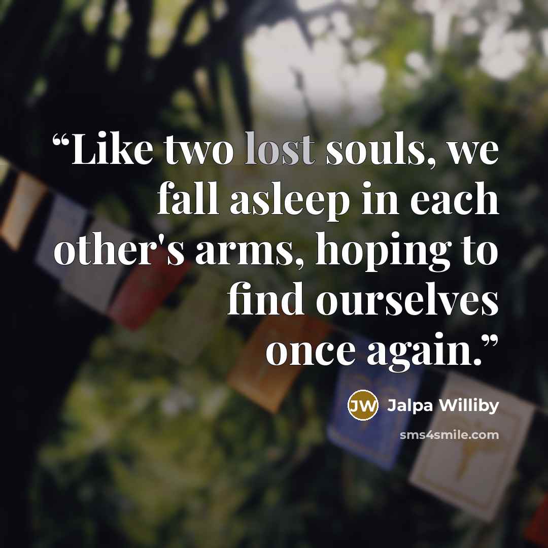 “Like two lost souls, we fall asleep in each other's arms, hoping to find ourselves once again.” quote by Jalpa Williby