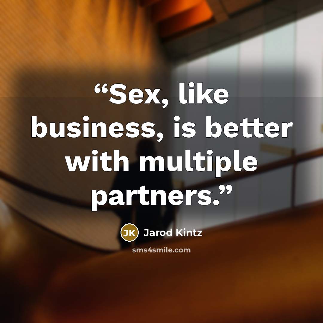 “Sex, like business, is better with multiple partners.” quote by Jarod Kintz