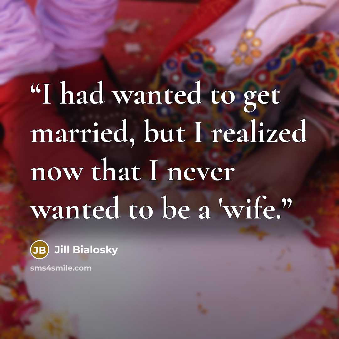 “I had wanted to get married, but I realized now that I never wanted to be a 'wife.” quote by Jill Bialosky