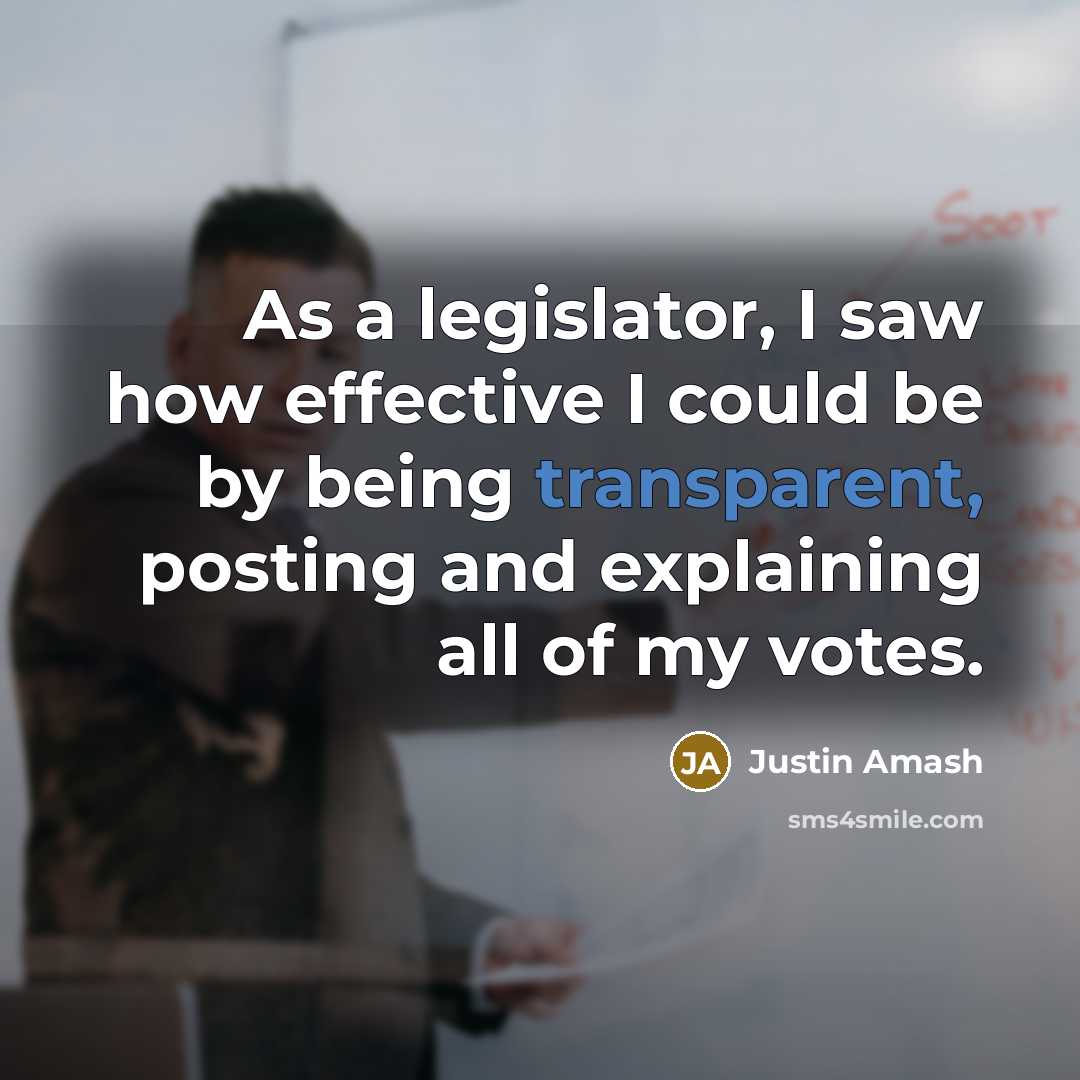 “As a legislator, I saw how effective I could be by being transparent, posting and explaining all of my votes.” quote by Justin Amash