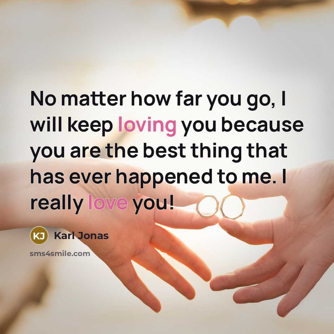“No matter how far you go, I will keep loving you because you are the best thing that has ever happened to me. I really love you!” quote by Karl Jonas