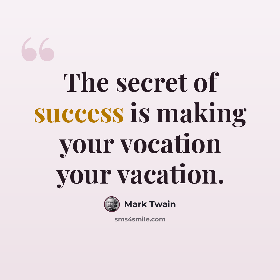 “The secret of success is making your vocation your vacation.” quote by Mark Twain