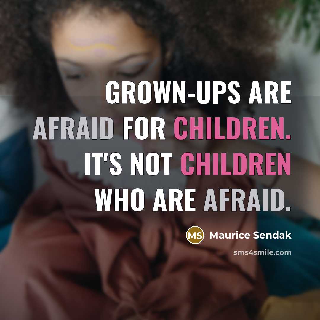 “Grown-ups are afraid for children. It's not children who are afraid.” quote by Maurice Sendak