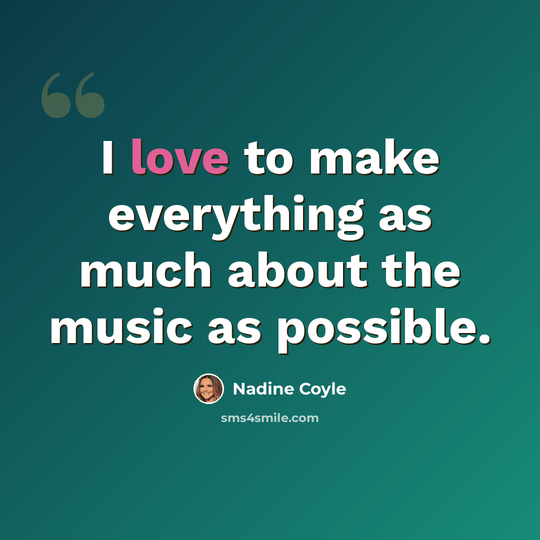 “I love to make everything as much about the music as possible.” quote by Nadine Coyle