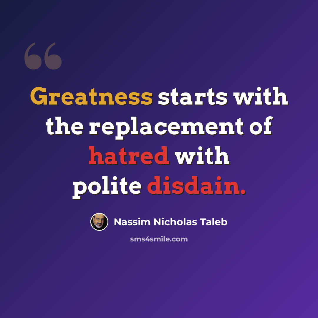 “Greatness starts with the replacement of hatred with polite disdain.” quote by Nassim Nicholas Taleb