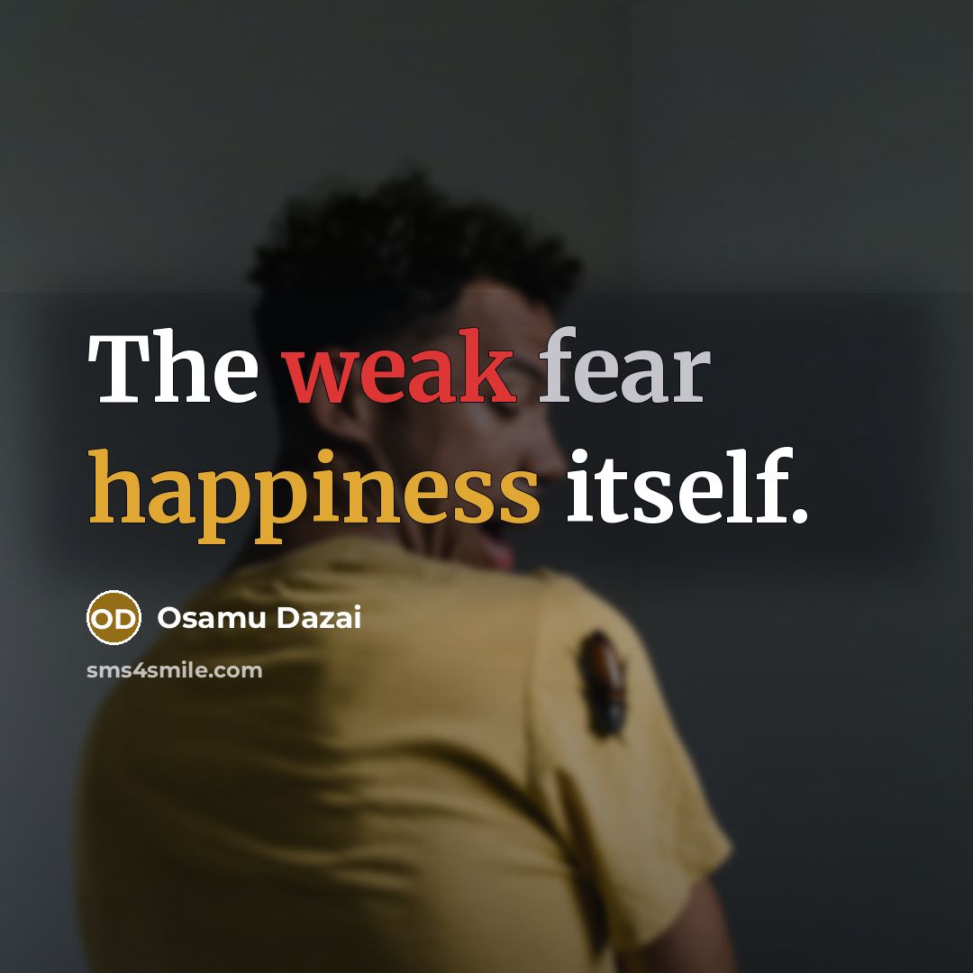 “The weak fear happiness itself.” quote by Osamu Dazai