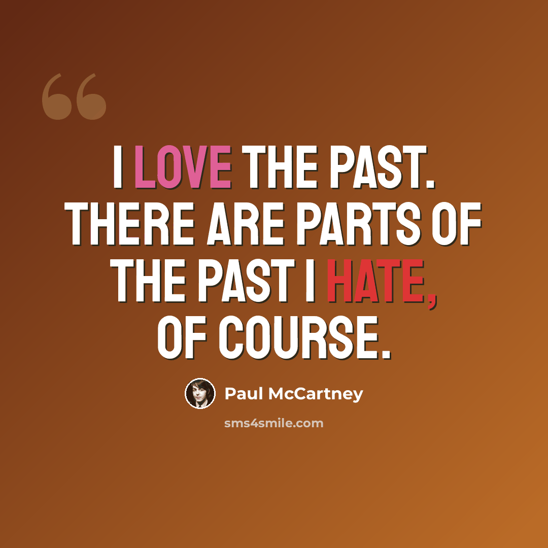 “I love the past. There are parts of the past I hate, of course.” quote by Paul McCartney