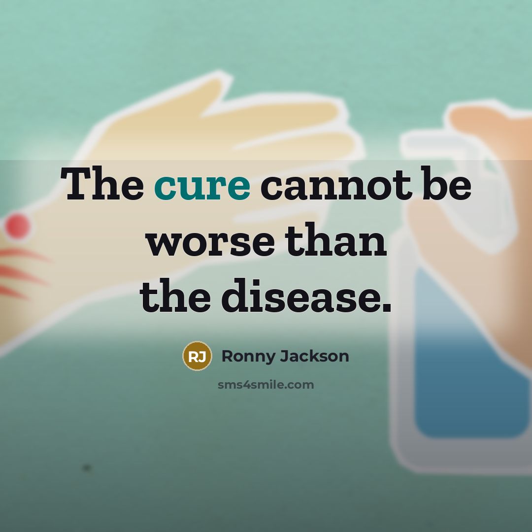 “The cure cannot be worse than the disease.” quote by Ronny Jackson