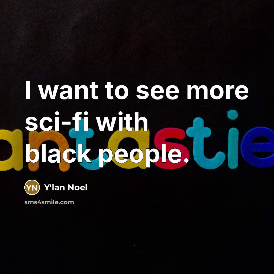 “I want to see more sci-fi with black people.” quote by Y'lan Noel