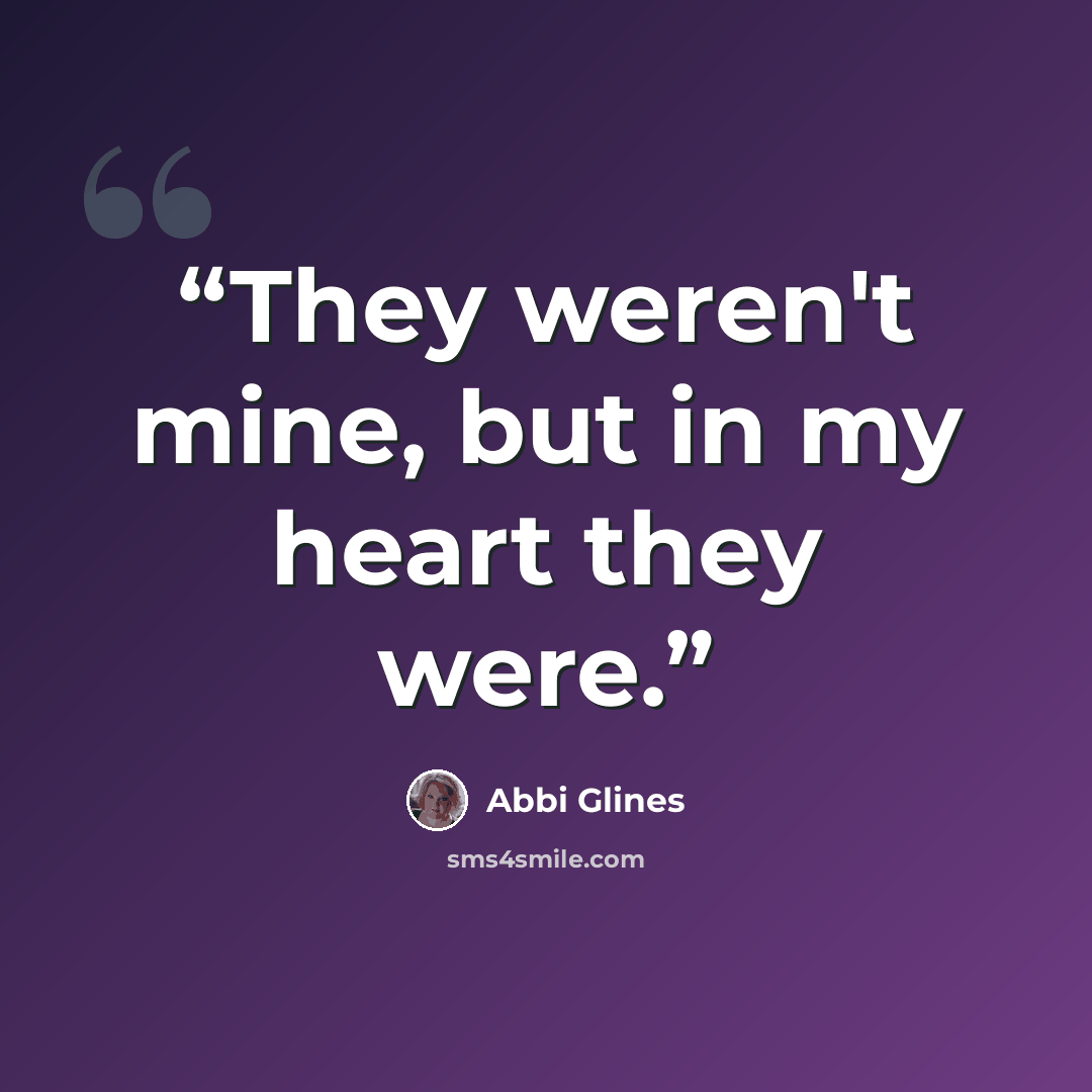“They weren't mine, but in my heart they were.” quote by Abbi Glines