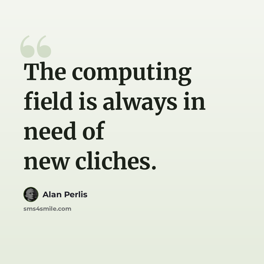 “The computing field is always in need of new cliches.” quote by Alan Perlis