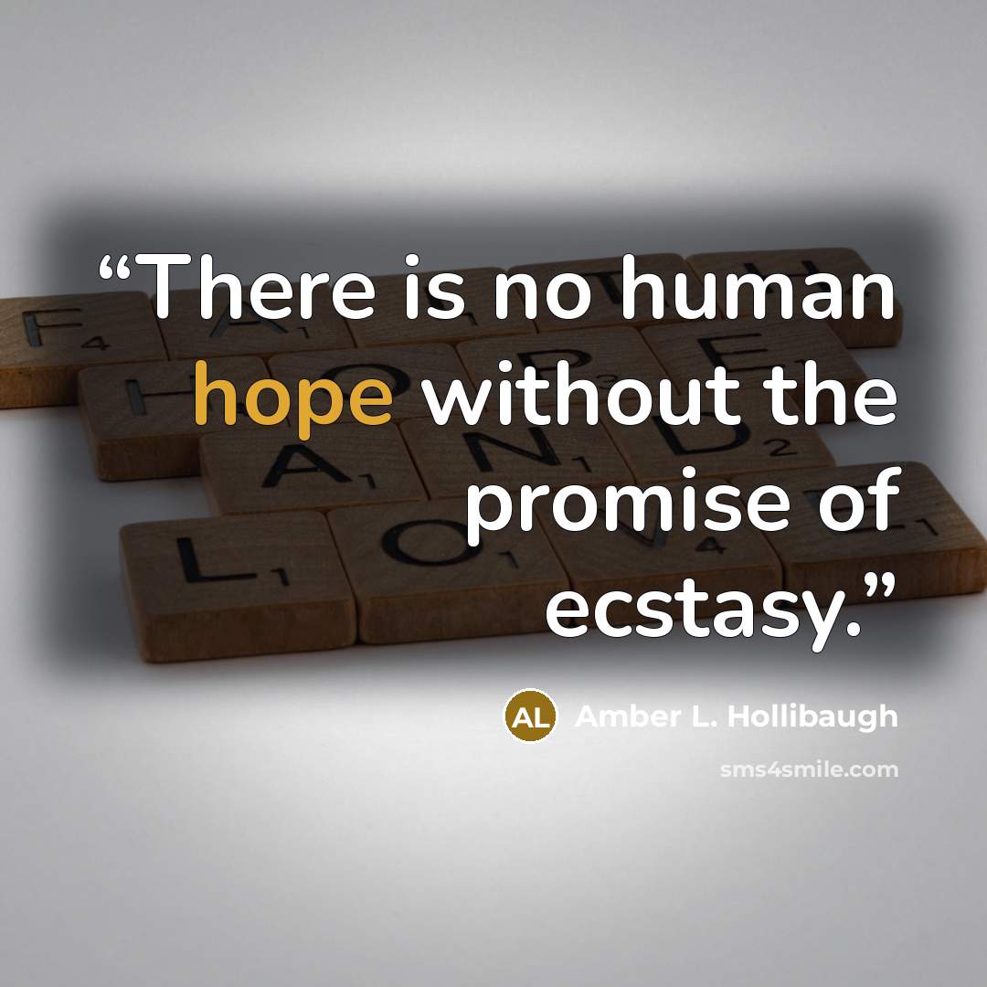 “There is no human hope without the promise of ecstasy.” quote by Amber L. Hollibaugh