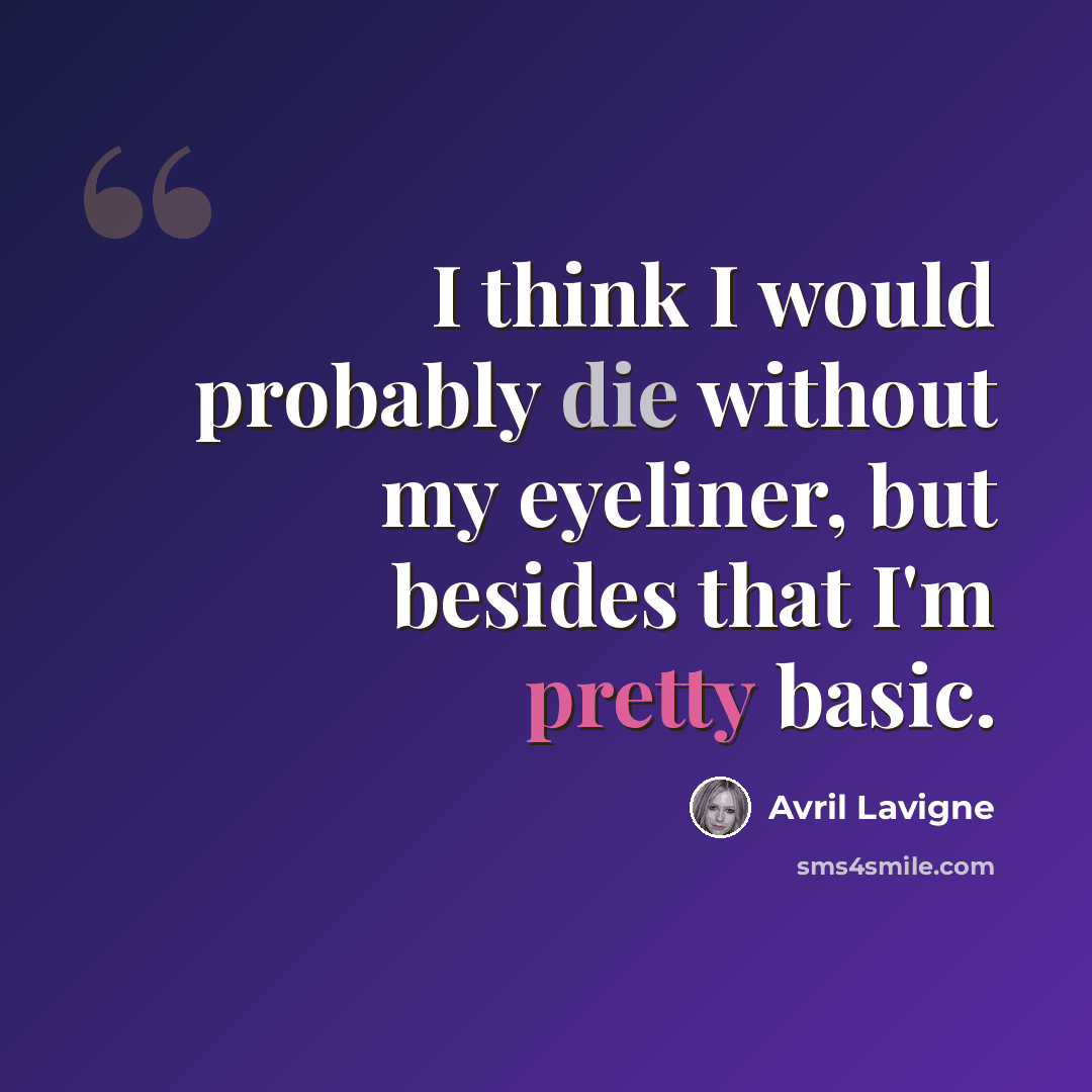 “I think I would probably die without my eyeliner, but besides that I'm pretty basic.” quote by Avril Lavigne