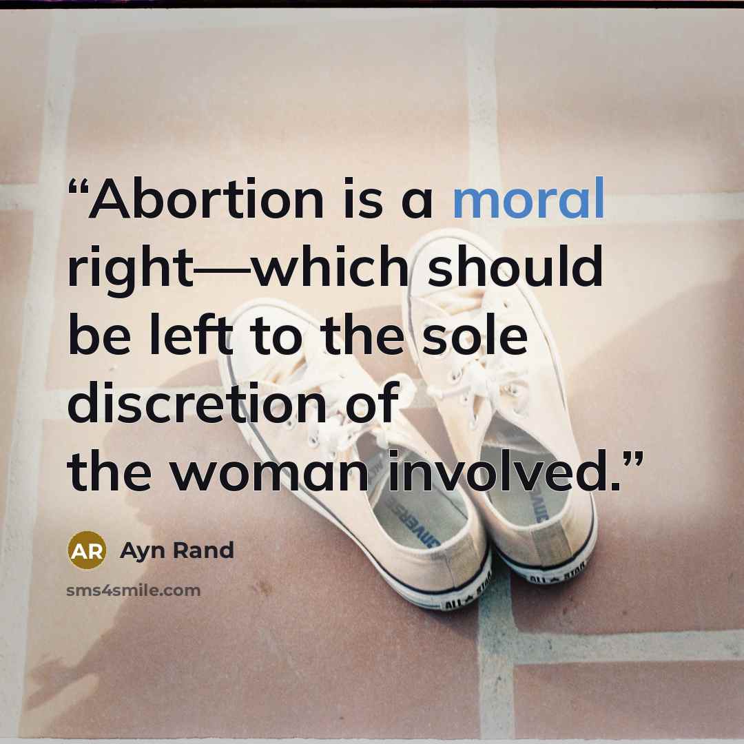 “Abortion is a moral right—which should be left to the sole discretion of the woman involved.” quote by Ayn Rand