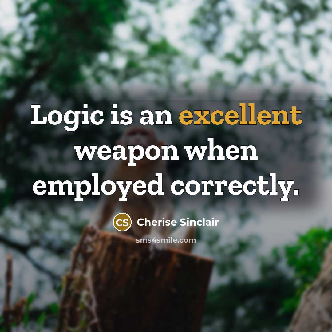 “Logic is an excellent weapon when employed correctly.” quote by Cherise Sinclair