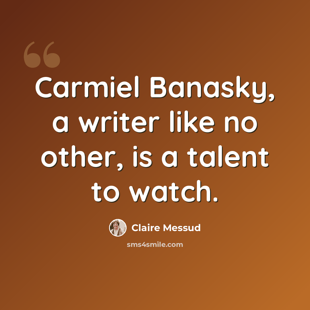 “Carmiel Banasky, a writer like no other, is a talent to watch.” quote by Claire Messud