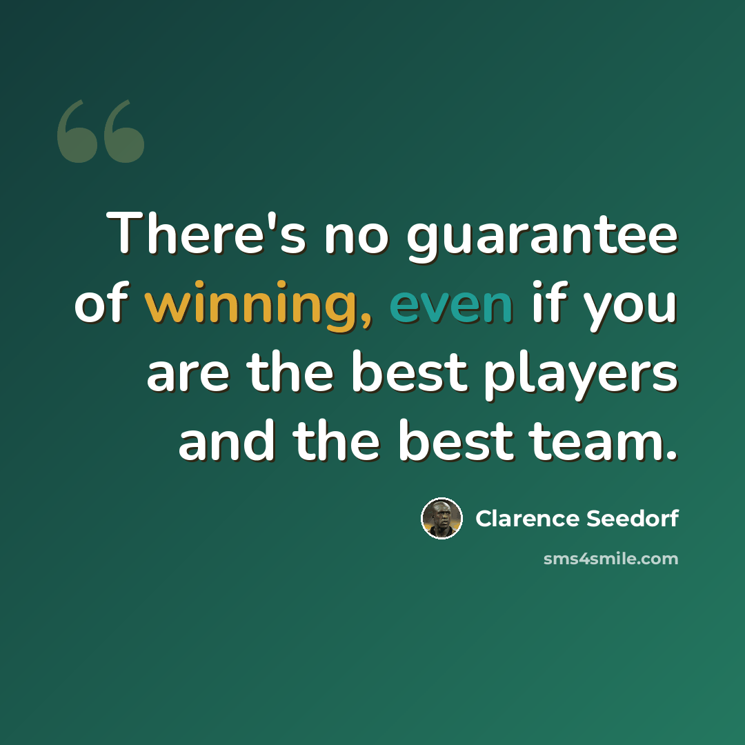 “There's no guarantee of winning, even if you are the best players and the best team.” quote by Clarence Seedorf