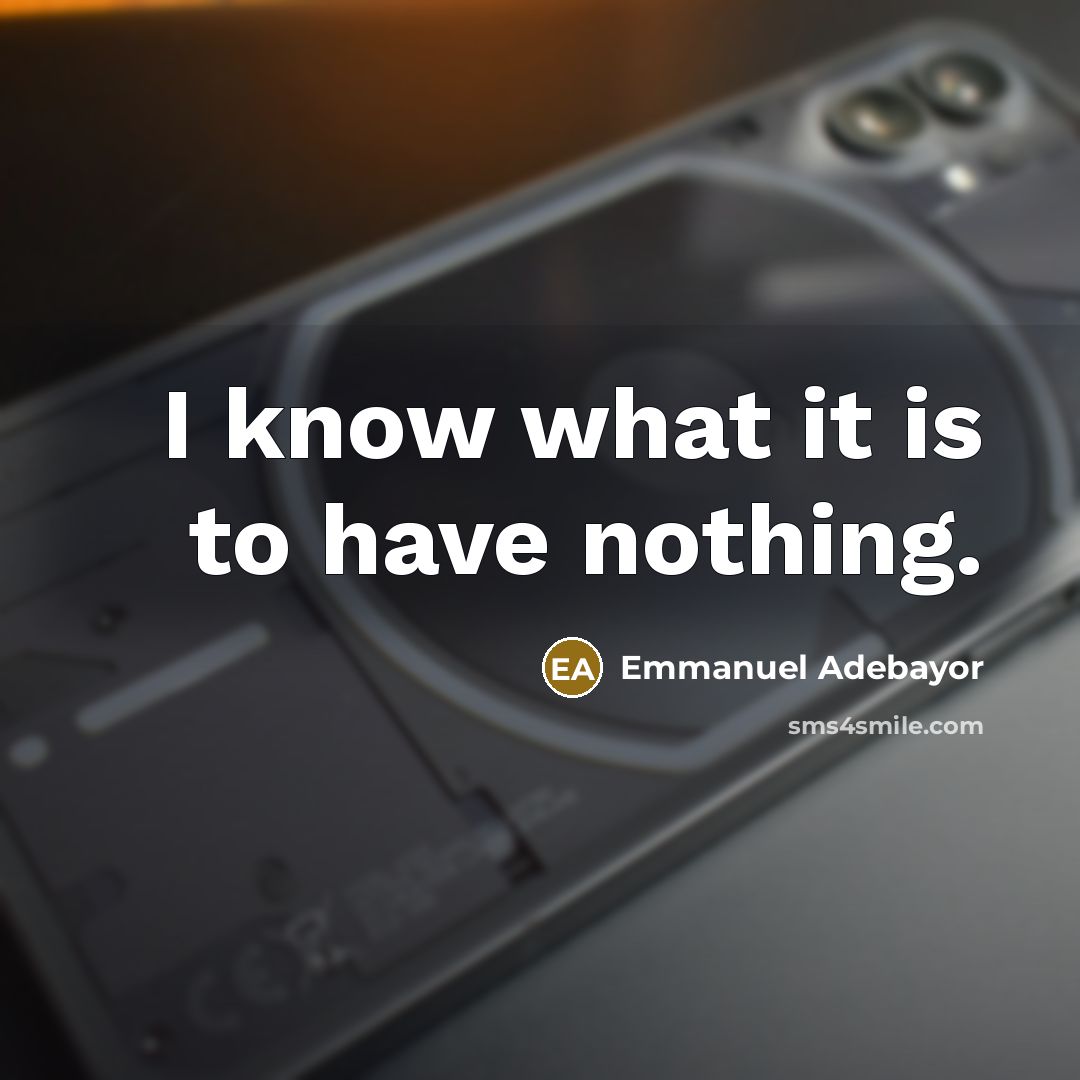 “I know what it is to have nothing.” quote by Emmanuel Adebayor