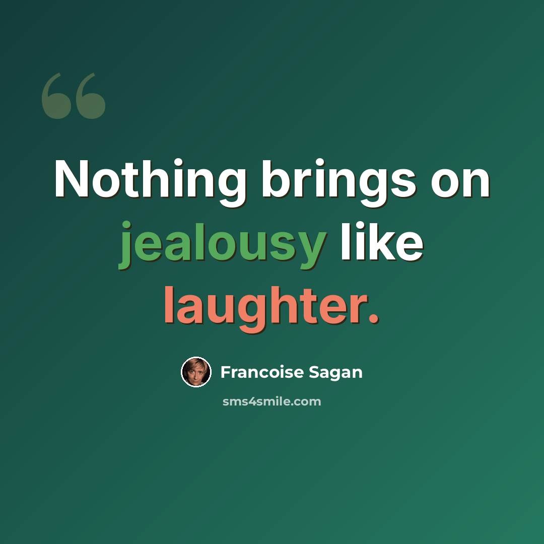 “Nothing brings on jealousy like laughter.” quote by Francoise Sagan