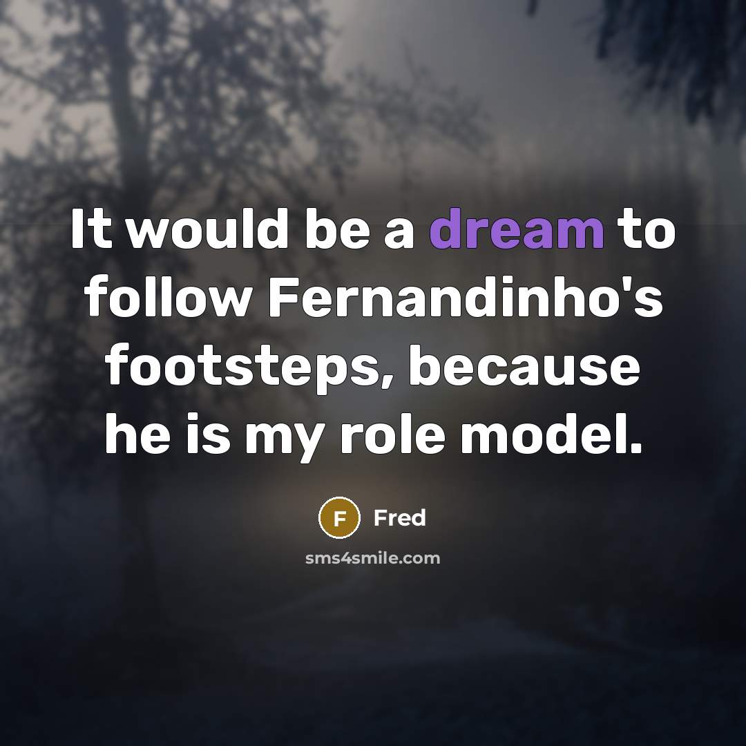 “It would be a dream to follow Fernandinho's footsteps, because he is my role model.” quote by Fred