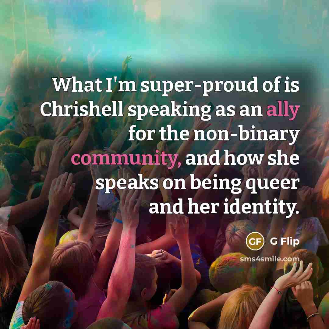 “What I'm super-proud of is Chrishell speaking as an ally for the non-binary community, and how she speaks on being queer and her identity.” quote by G Flip