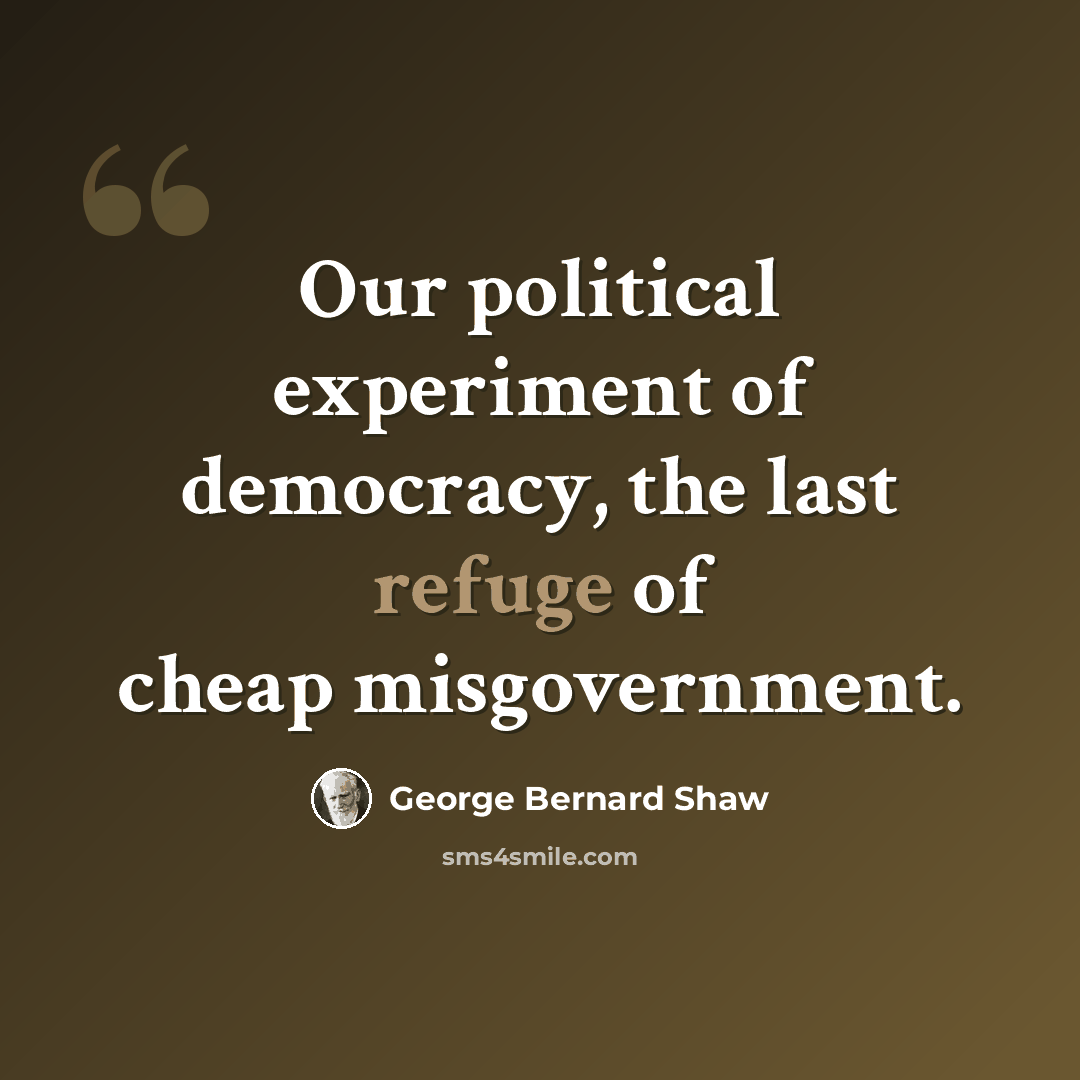 “Our political experiment of democracy, the last refuge of cheap misgovernment.” quote by George Bernard Shaw