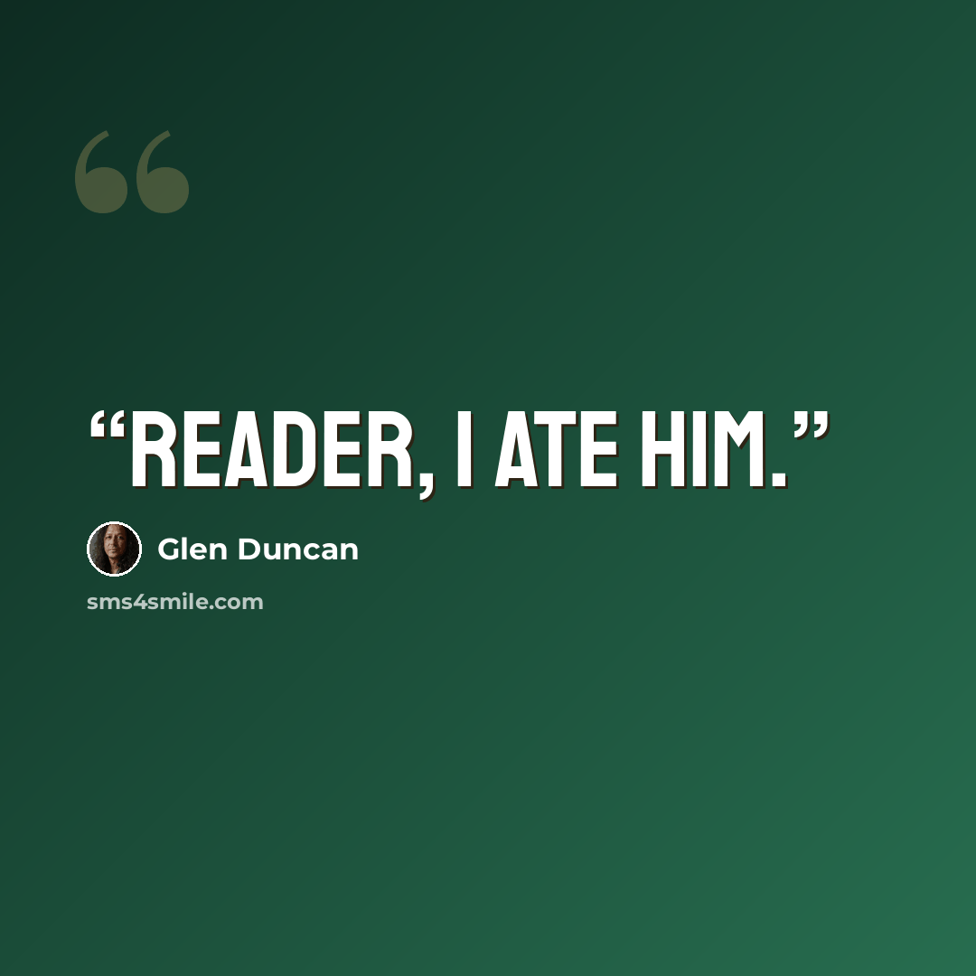 “Reader, I ate him.” quote by Glen Duncan