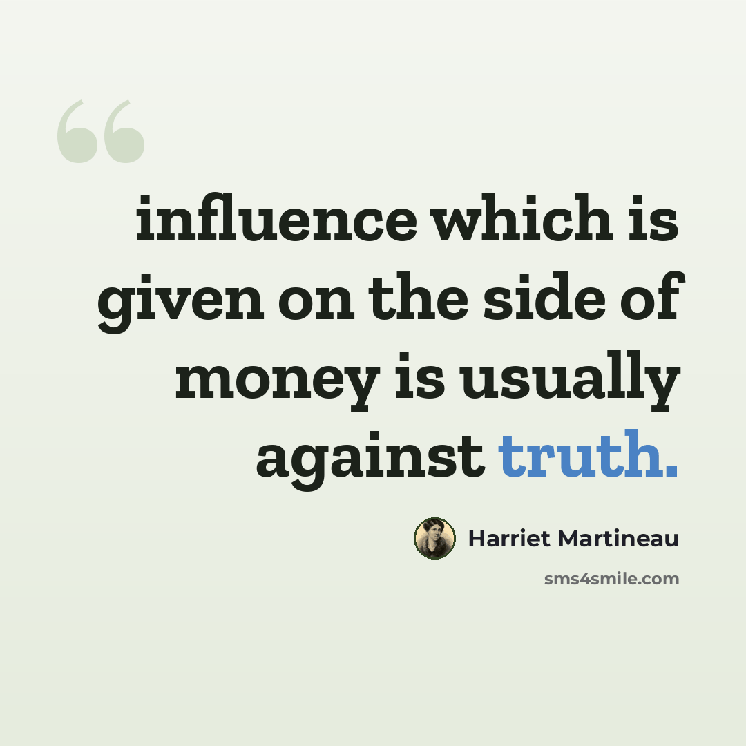 “influence which is given on the side of money is usually against truth.” quote by Harriet Martineau