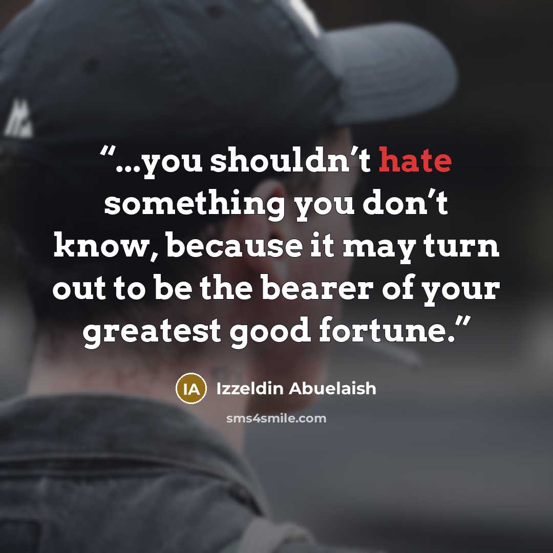“...you shouldn’t hate something you don’t know, because it may turn out to be the bearer of your greatest good fortune.” quote by Izzeldin Abuelaish