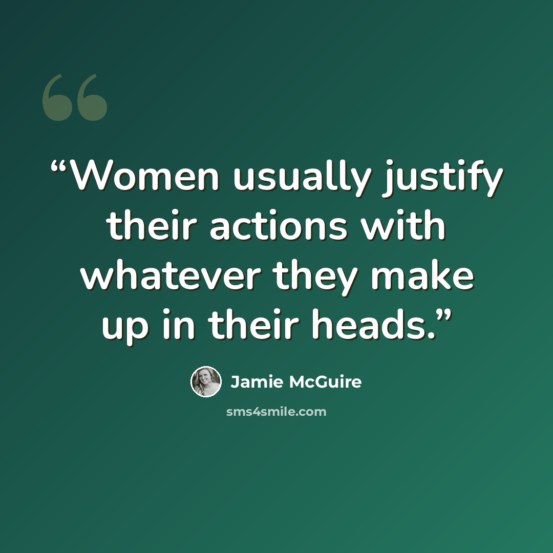 “Women usually justify their actions with whatever they make up in their heads.” quote by Jamie McGuire