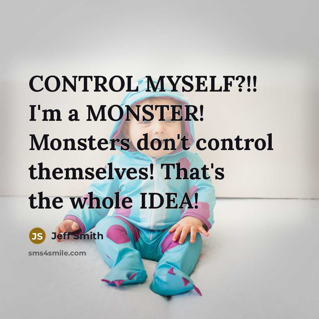 “CONTROL MYSELF?!! I'm a MONSTER! Monsters don't control themselves! That's the whole IDEA!” quote by Jeff Smith