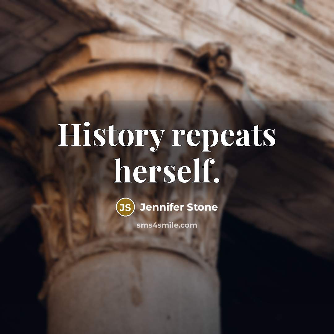 “History repeats herself.” quote by Jennifer Stone