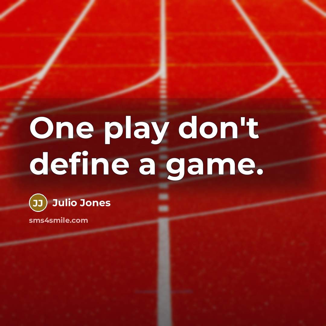 “One play don't define a game.” quote by Julio Jones