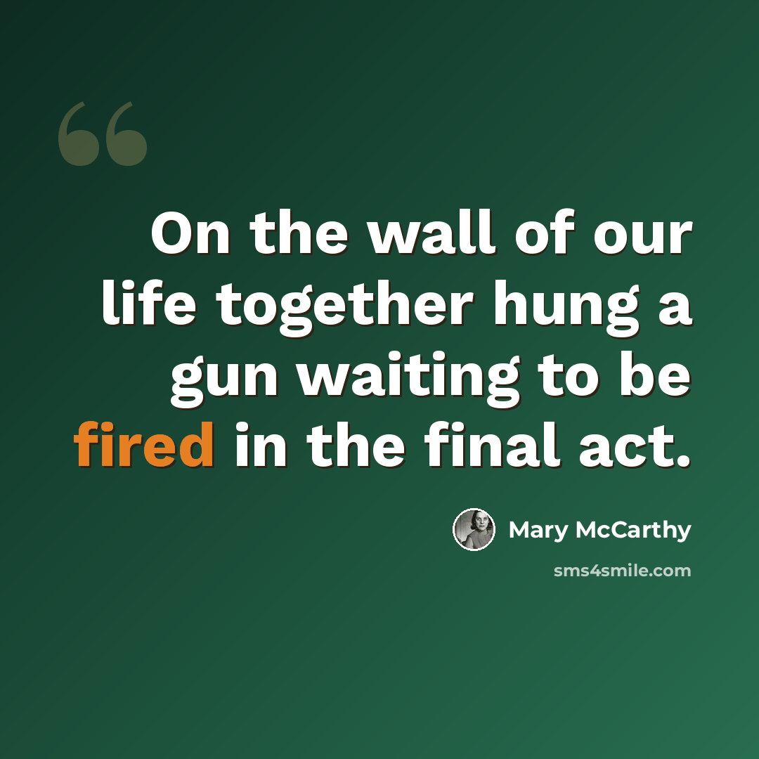 “On the wall of our life together hung a gun waiting to be fired in the final act.” quote by Mary McCarthy