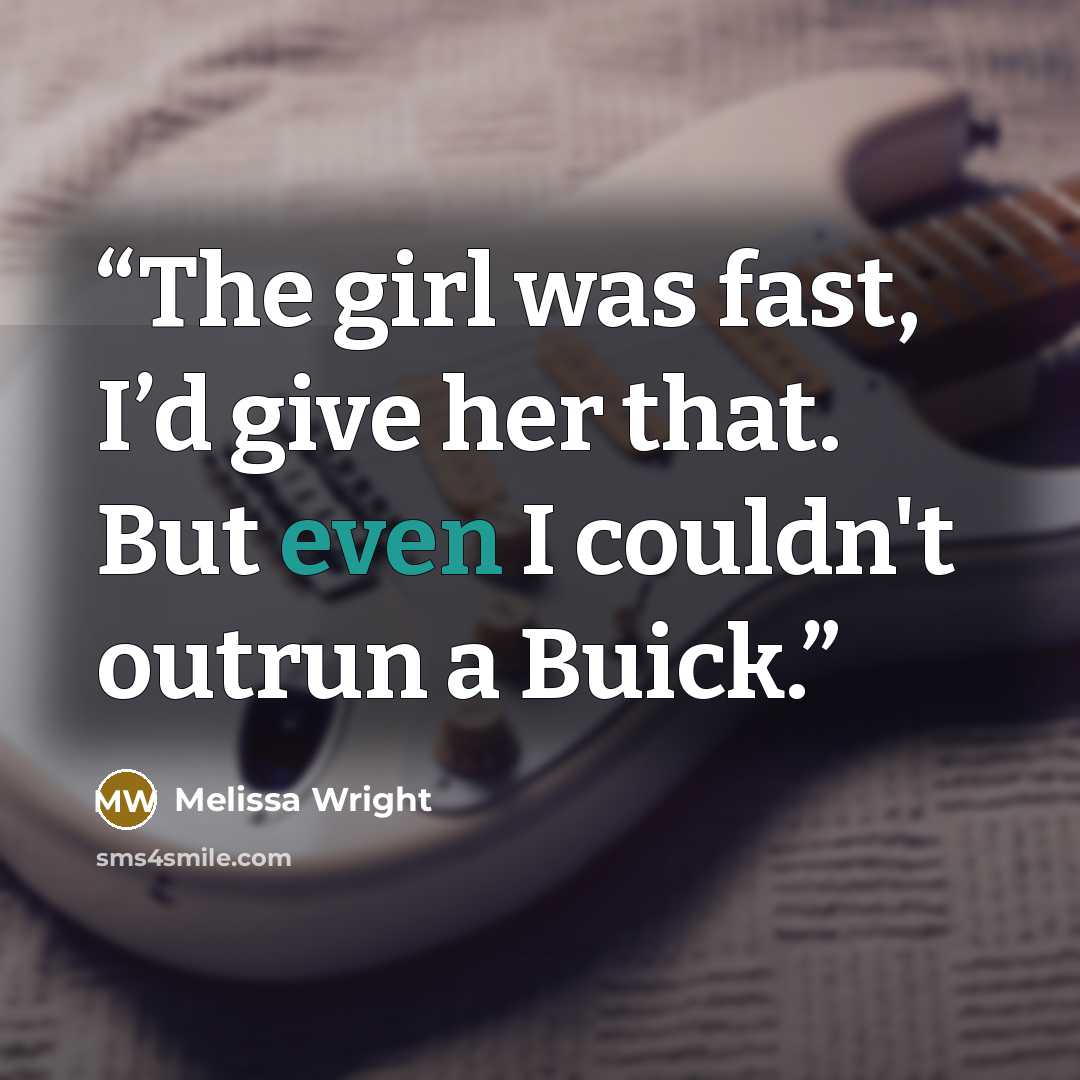 “The girl was fast, I’d give her that. But even I couldn't outrun a Buick.” quote by Melissa Wright